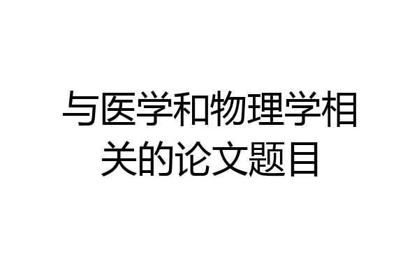 与医学和物理学相关的论文题目