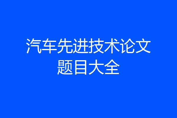 汽车先进技术论文题目大全