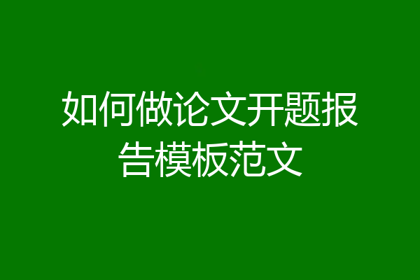 如何做论文开题报告模板范文