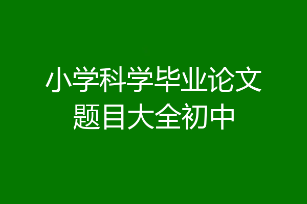 小学科学毕业论文题目大全初中