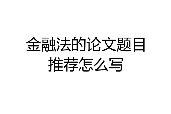 金融法的论文题目推荐怎么写