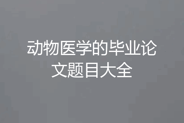 动物医学的毕业论文题目大全