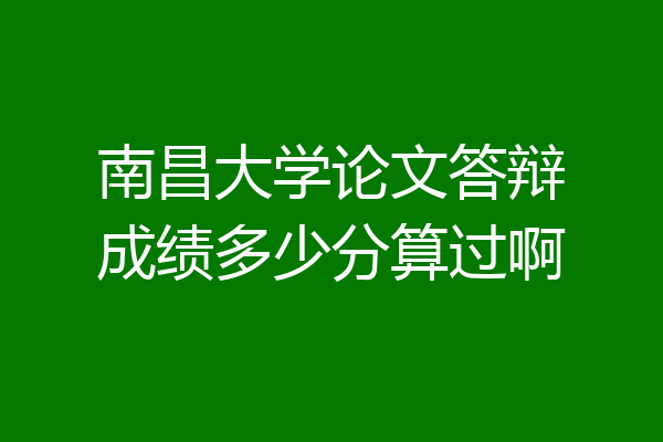 南昌大学论文答辩成绩多少分算过啊