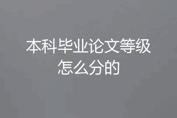 本科毕业论文等级怎么分的