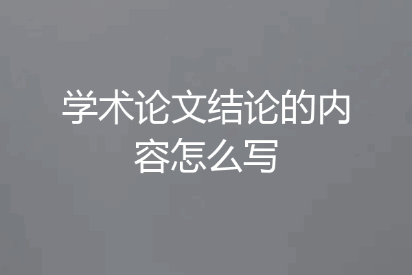 学术论文结论的内容怎么写