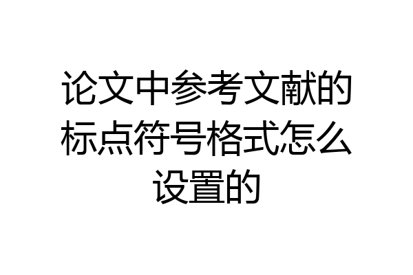 论文中参考文献的标点符号格式怎么设置的