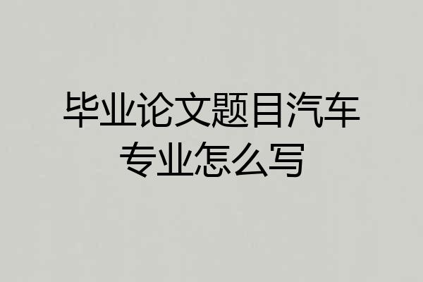 毕业论文题目汽车专业怎么写