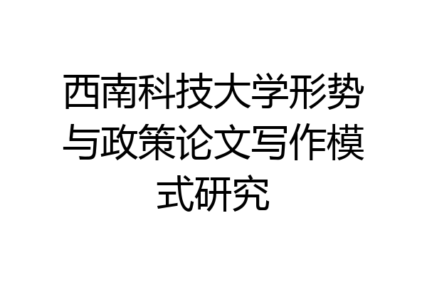 西南科技大学形势与政策论文写作模式研究