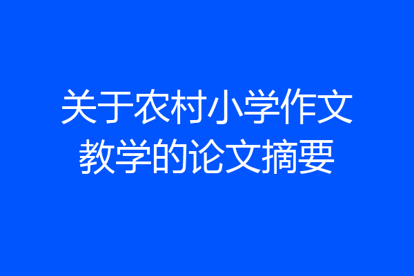 关于农村小学作文教学的论文摘要