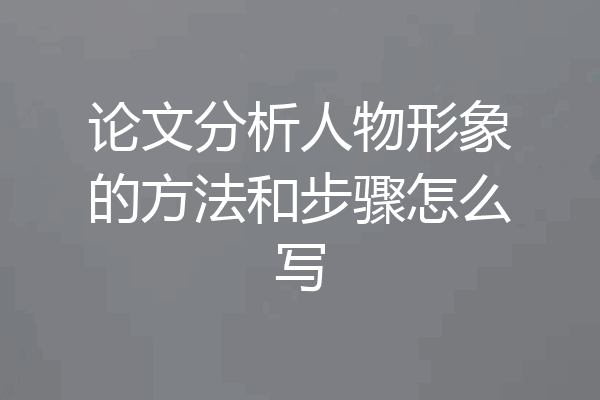 论文分析人物形象的方法和步骤怎么写