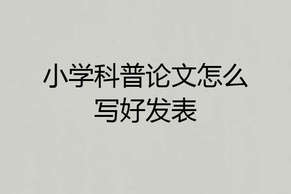 小学科普论文怎么写好发表
