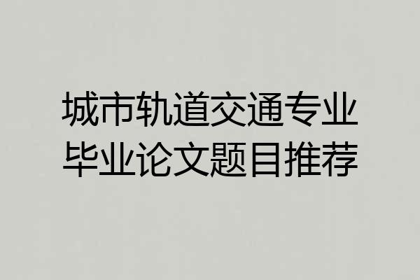 城市轨道交通专业毕业论文题目推荐