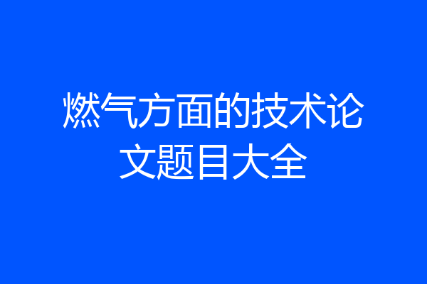 燃气方面的技术论文题目大全