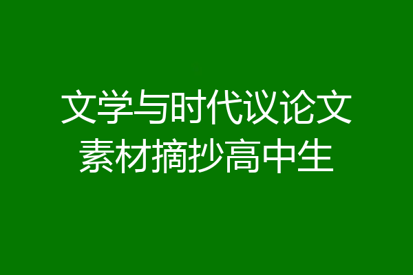 文学与时代议论文素材摘抄高中生