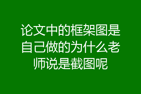论文中的框架图是自己做的为什么老师说是截图呢