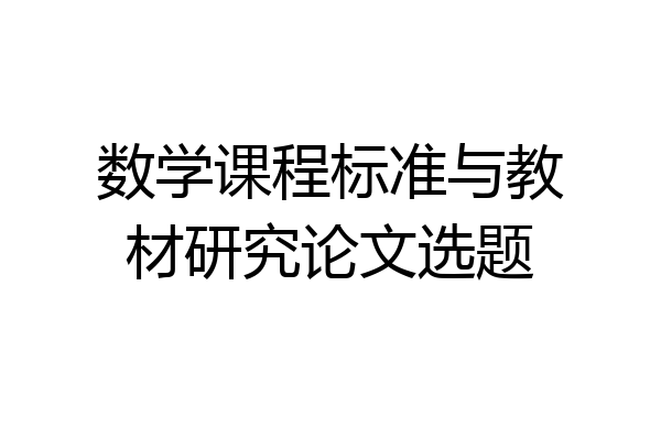 数学课程标准与教材研究论文选题