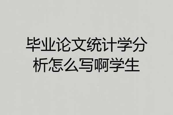 毕业论文统计学分析怎么写啊学生