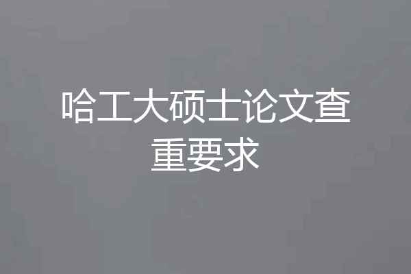 哈工大硕士论文查重要求