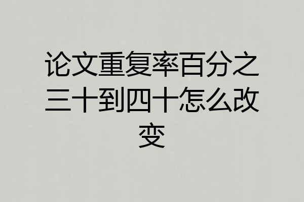 论文重复率百分之三十到四十怎么改变