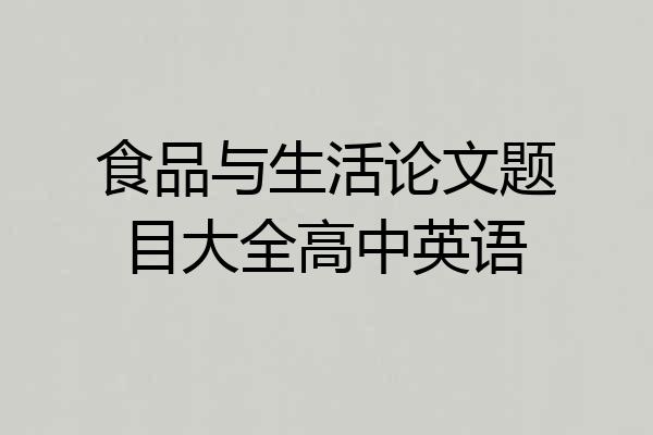 食品与生活论文题目大全高中英语