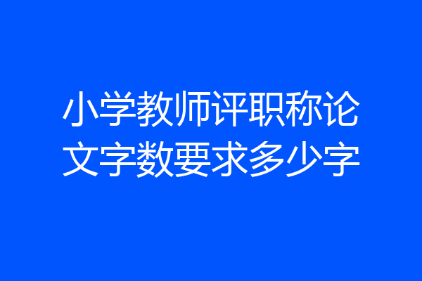 小学教师评职称论文字数要求多少字