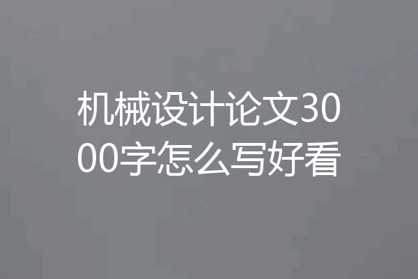 机械设计论文3000字怎么写好看