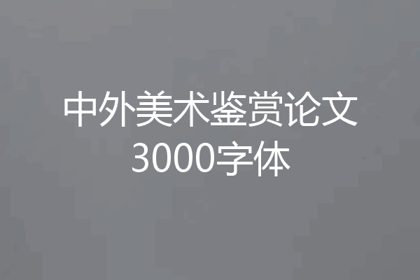 中外美术鉴赏论文3000字体