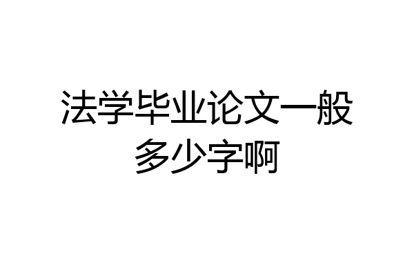 法学毕业论文一般多少字啊