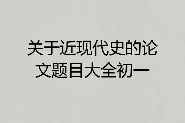 关于近现代史的论文题目大全初一