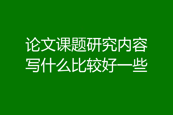 论文课题研究内容写什么比较好一些