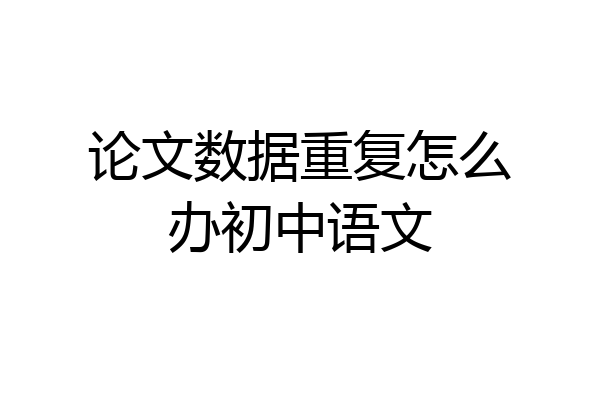 论文数据重复怎么办初中语文