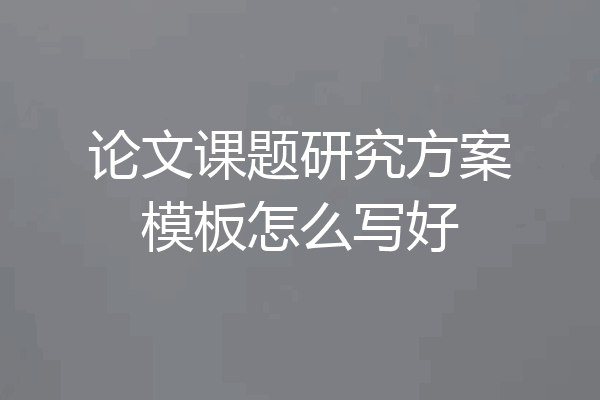 论文课题研究方案模板怎么写好