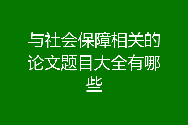 与社会保障相关的论文题目大全有哪些