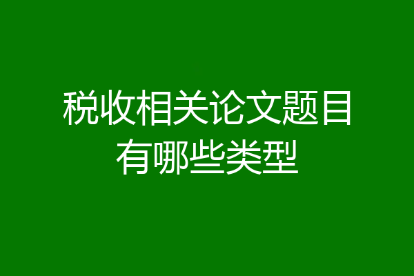 税收相关论文题目有哪些类型