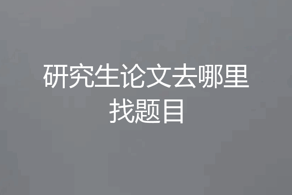 研究生论文去哪里找题目