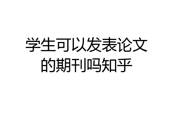 学生可以发表论文的期刊吗知乎