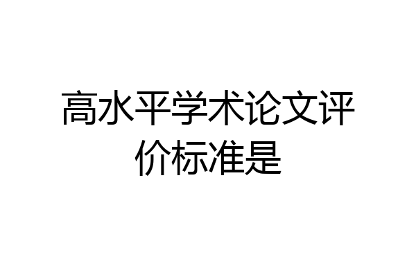 高水平学术论文评价标准是