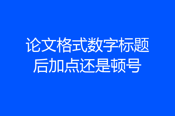 论文格式数字标题后加点还是顿号