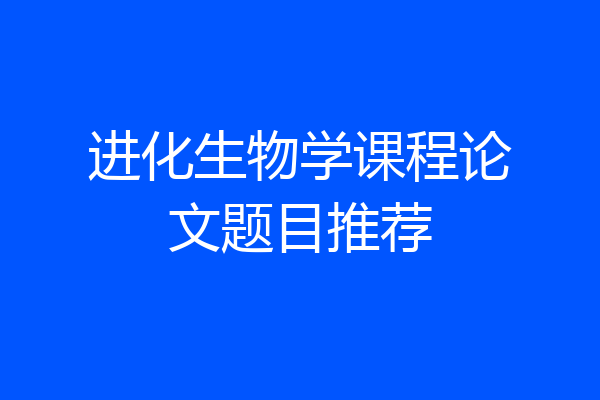 进化生物学课程论文题目推荐
