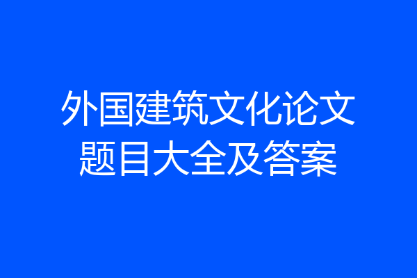 外国建筑文化论文题目大全及答案