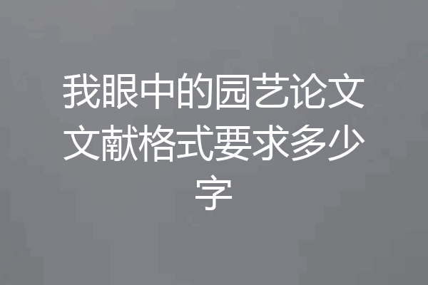 我眼中的园艺论文文献格式要求多少字