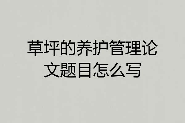 草坪的养护管理论文题目怎么写