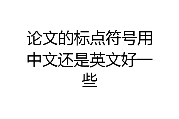 论文的标点符号用中文还是英文好一些