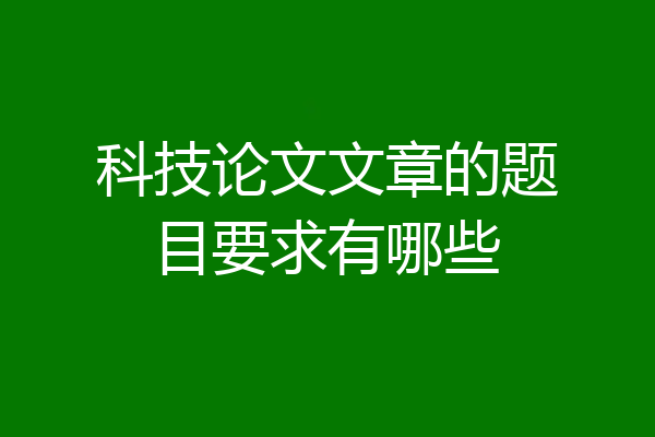 科技论文文章的题目要求有哪些