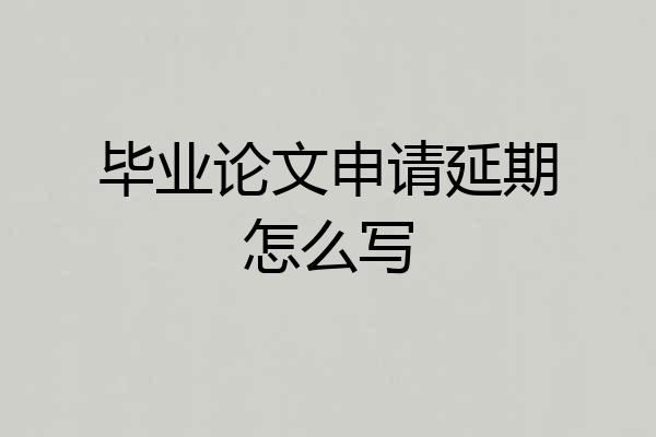 毕业论文申请延期怎么写
