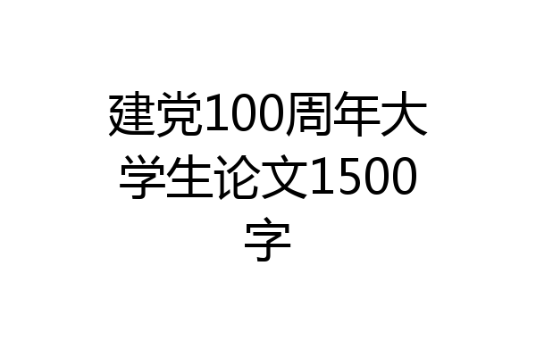 建党100周年大学生论文1500字