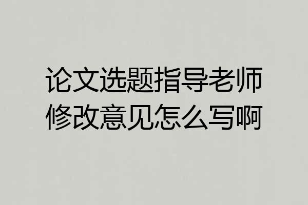 论文选题指导老师修改意见怎么写啊