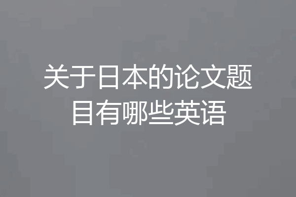 关于日本的论文题目有哪些英语