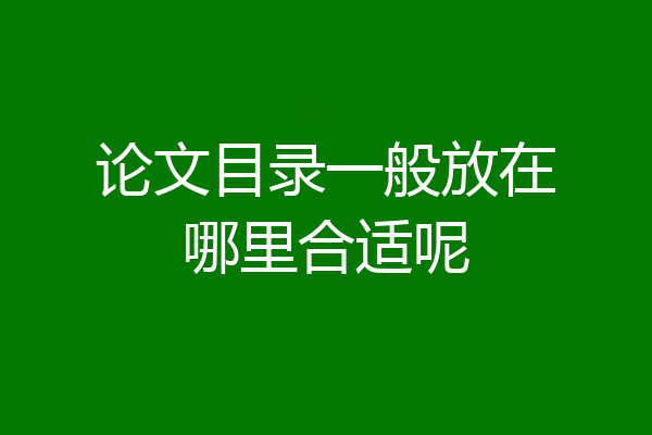 论文目录一般放在哪里合适呢