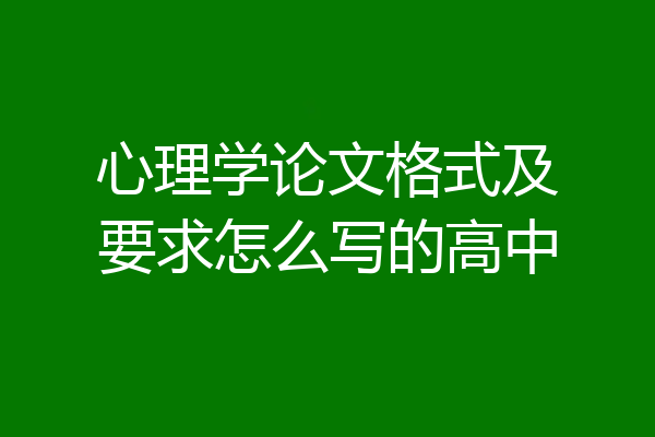 心理学论文格式及要求怎么写的高中